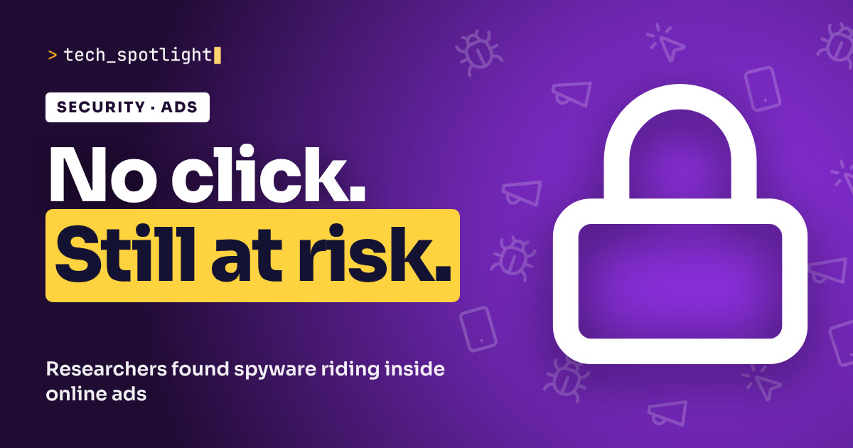 TechSpotlight poster in Spyware research colours with a spyware research symbol and the words 'No click. Still at risk.'